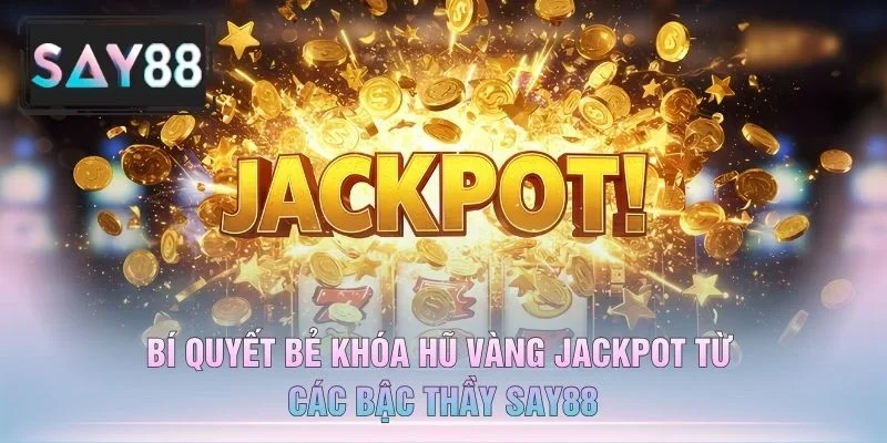 Bí Quyết Bẻ Khóa Hũ Vàng Jackpot Từ Các Bậc Thầy Say88