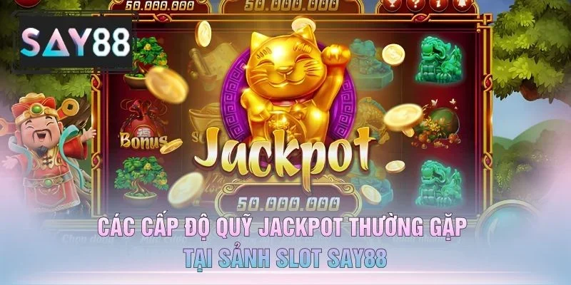 Các Cấp Độ Quỹ Jackpot Thường Gặp Tại Sảnh Slot Say88