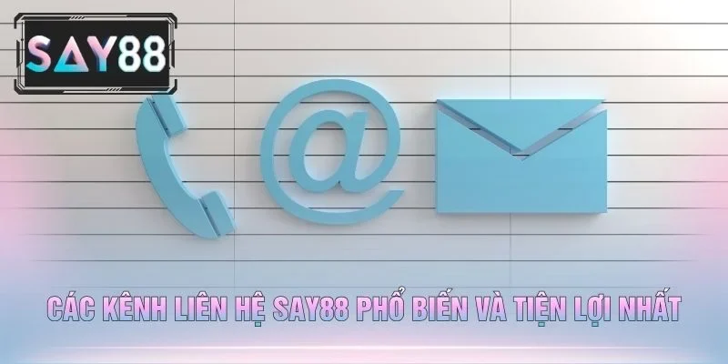 Các Kênh Liên Hệ SAY88 Phổ Biến Và Tiện Lợi Nhất