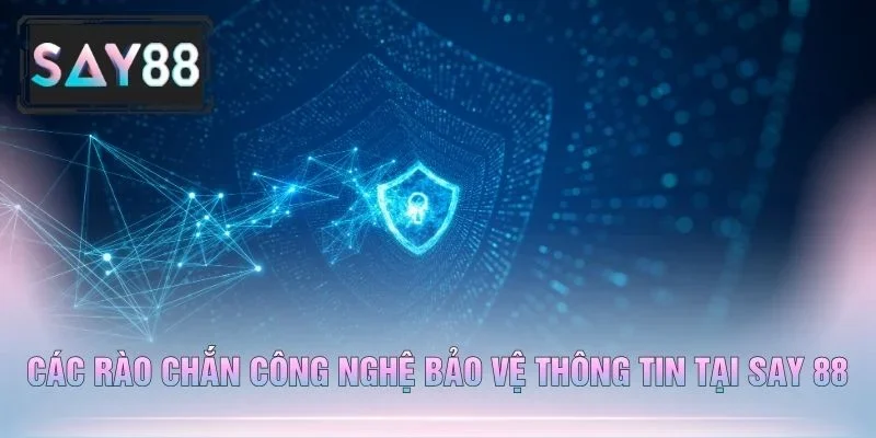 Các Rào Chắn Công Nghệ Bảo Vệ Thông Tin Tại Say 88