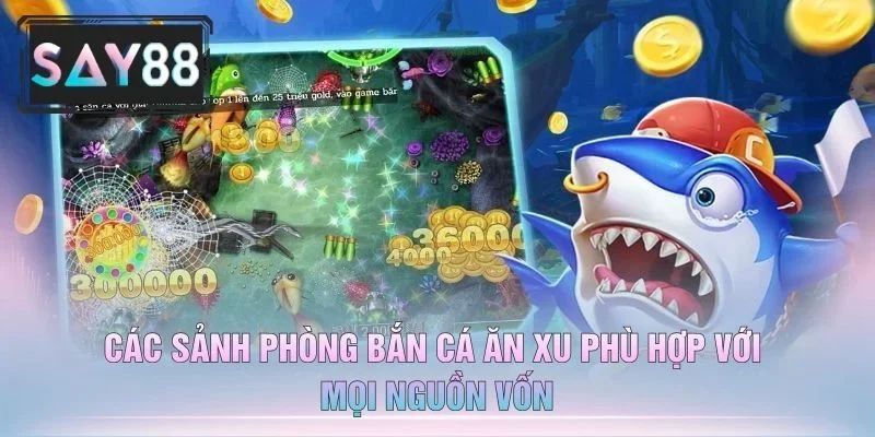 Các Sảnh Phòng Bắn Cá Ăn Xu Phù Hợp Với Mọi Nguồn Vốn