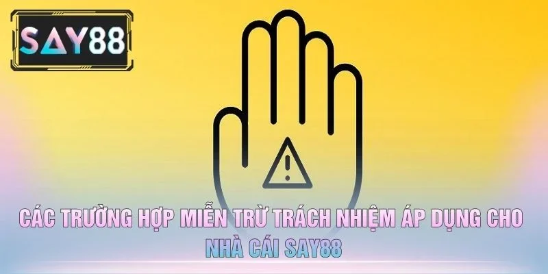 Các Trường Hợp Miễn Trừ Trách Nhiệm Áp Dụng Cho Nhà Cái Say88