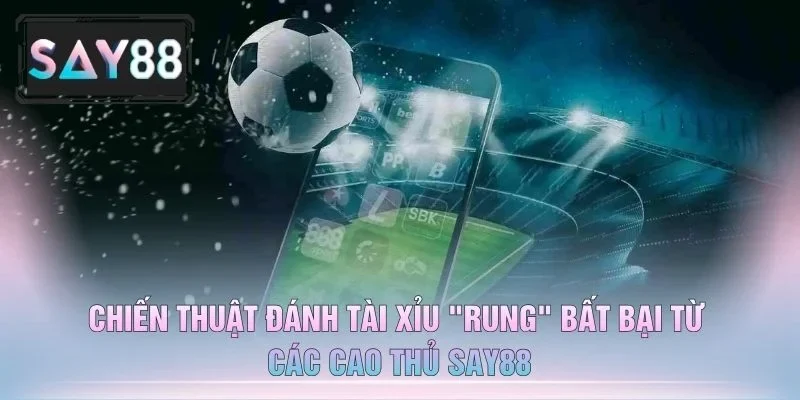 Chiến Thuật Đánh Tài Xỉu "Rung" Bất Bại Từ Các Cao Thủ Say88