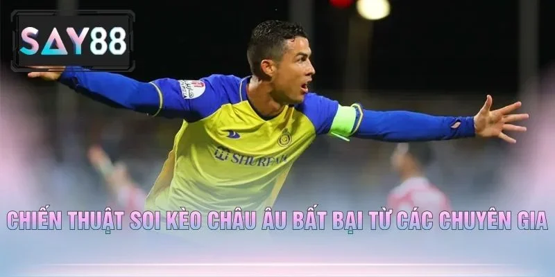 Chiến Thuật Soi Kèo Châu Âu Bất Bại Từ Các Chuyên Gia