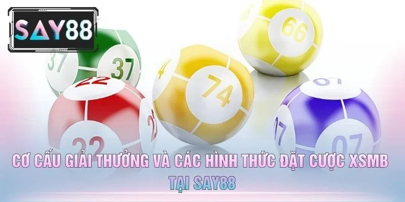 Cơ Cấu Giải Thưởng Và Các Hình Thức Đặt Cược XSMB Tại Say88