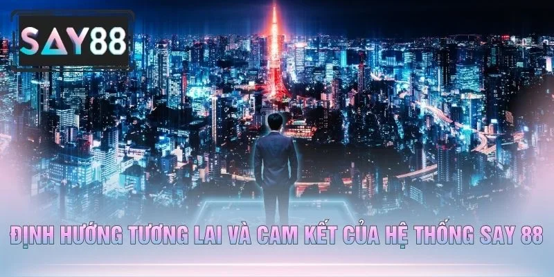 Định Hướng Tương Lai Và Cam Kết Của Hệ Thống Say 88