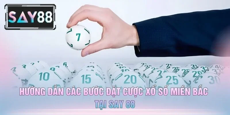 Hướng Dẫn Các Bước Đặt Cược Xổ Số Miền Bắc Tại Say 88