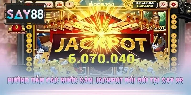 Hướng Dẫn Các Bước Săn Jackpot Đổi Đời Tại Say 88