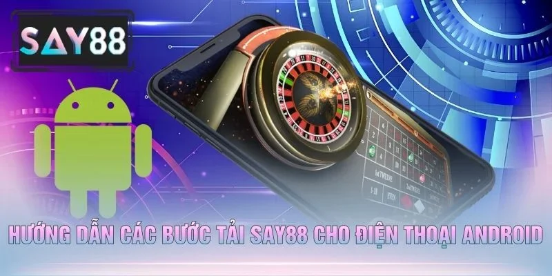 Hướng Dẫn Các Bước Tải Say88 Cho Điện Thoại Android