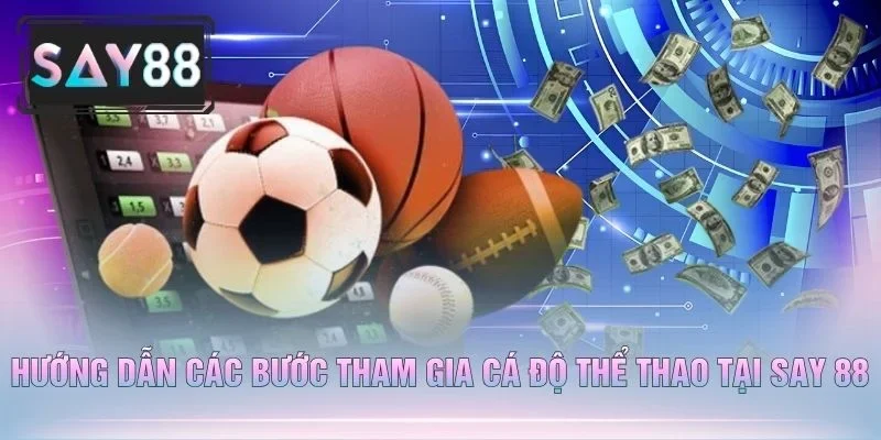 Hướng Dẫn Các Bước Tham Gia Cá Độ Thể Thao Tại Say 88