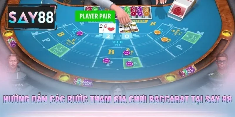 Hướng Dẫn Các Bước Tham Gia Chơi Baccarat Tại Say 88