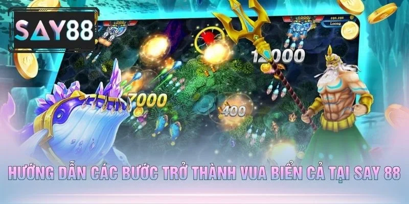 Hướng Dẫn Các Bước Trở Thành Vua Biển Cả Tại Say 88