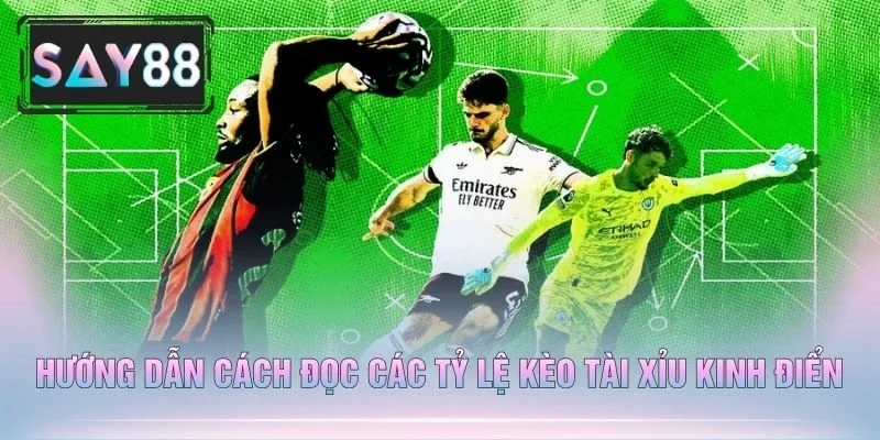 Hướng Dẫn Cách Đọc Các Tỷ Lệ Kèo Tài Xỉu Kinh Điển