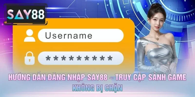 Hướng Dẫn Đăng Nhập SAY88 – Truy Cập Sảnh Game Không Bị Chặn
