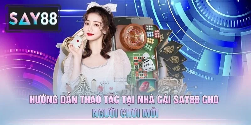 Hướng Dẫn Thao Tác Tại Nhà Cái Say88 Cho Người Chơi Mới