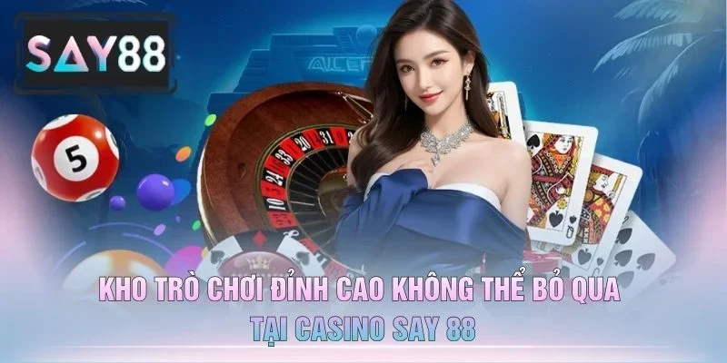 Kho Trò Chơi Đỉnh Cao Không Thể Bỏ Qua Tại Casino Say 88