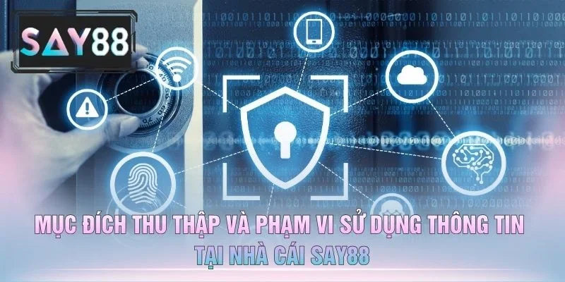 Mục Đích Thu Thập Và Phạm Vi Sử Dụng Thông Tin Tại Nhà Cái Say88