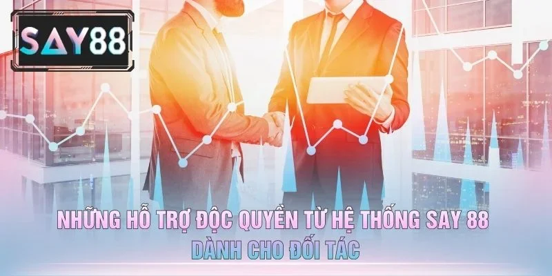 Những Hỗ Trợ Độc Quyền Từ Hệ Thống Say 88 Dành Cho Đối Tác