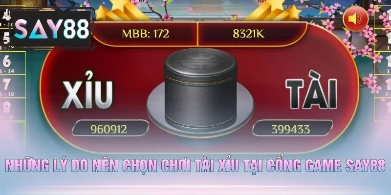 Những Lý Do Nên Chọn Chơi Tài Xỉu Tại Cổng Game Say88