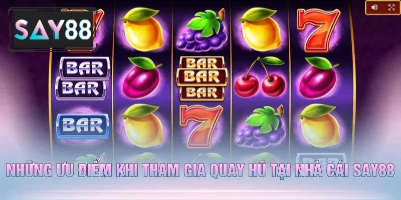 Những Ưu Điểm Khi Tham Gia Quay Hũ Tại Nhà Cái Say88