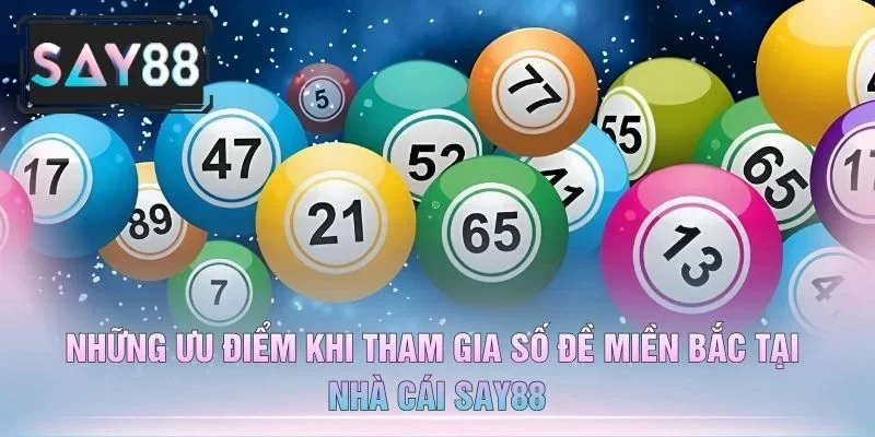 Những Ưu Điểm Khi Tham Gia Số Đề Miền Bắc Tại Nhà Cái Say88