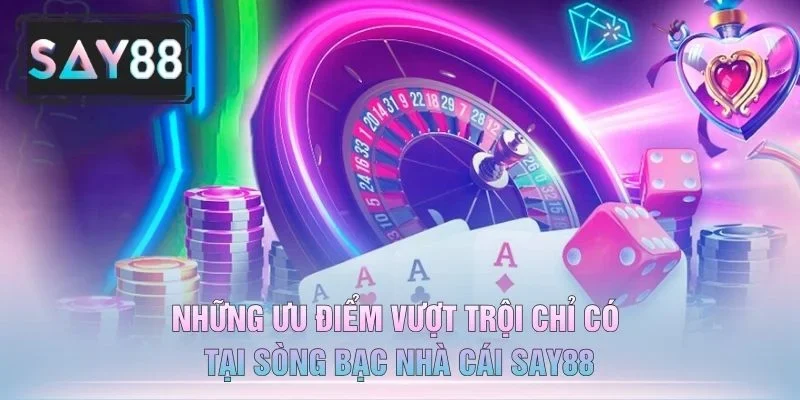 Những Ưu Điểm Vượt Trội Chỉ Có Tại Sòng Bạc Nhà Cái Say88