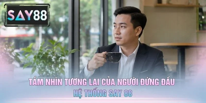 Tầm Nhìn Tương Lai Của Người Đứng Đầu Hệ Thống Say 88