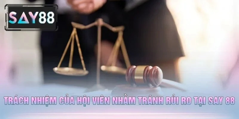 Trách Nhiệm Của Hội Viên Nhằm Tránh Rủi Ro Tại Say 88