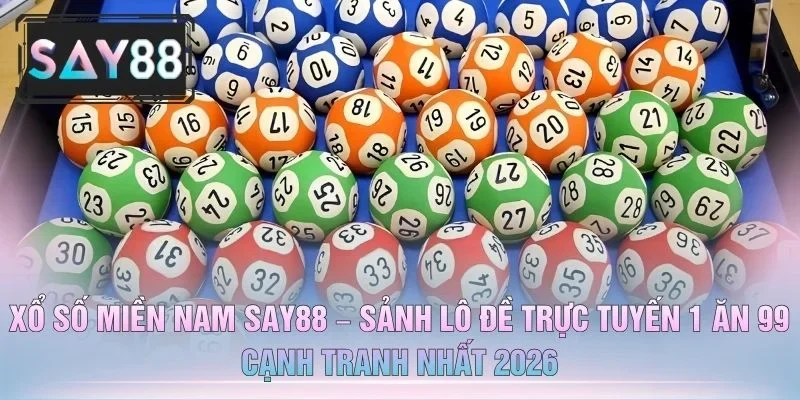 Xổ Số Miền Nam SAY88 – Sảnh Lô Đề Trực Tuyến 1 Ăn 99 Cạnh Tranh Nhất 2026