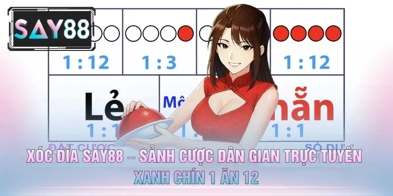 Xóc Đĩa SAY88 – Sảnh Cược Dân Gian Trực Tuyến Xanh Chín 1 Ăn 12